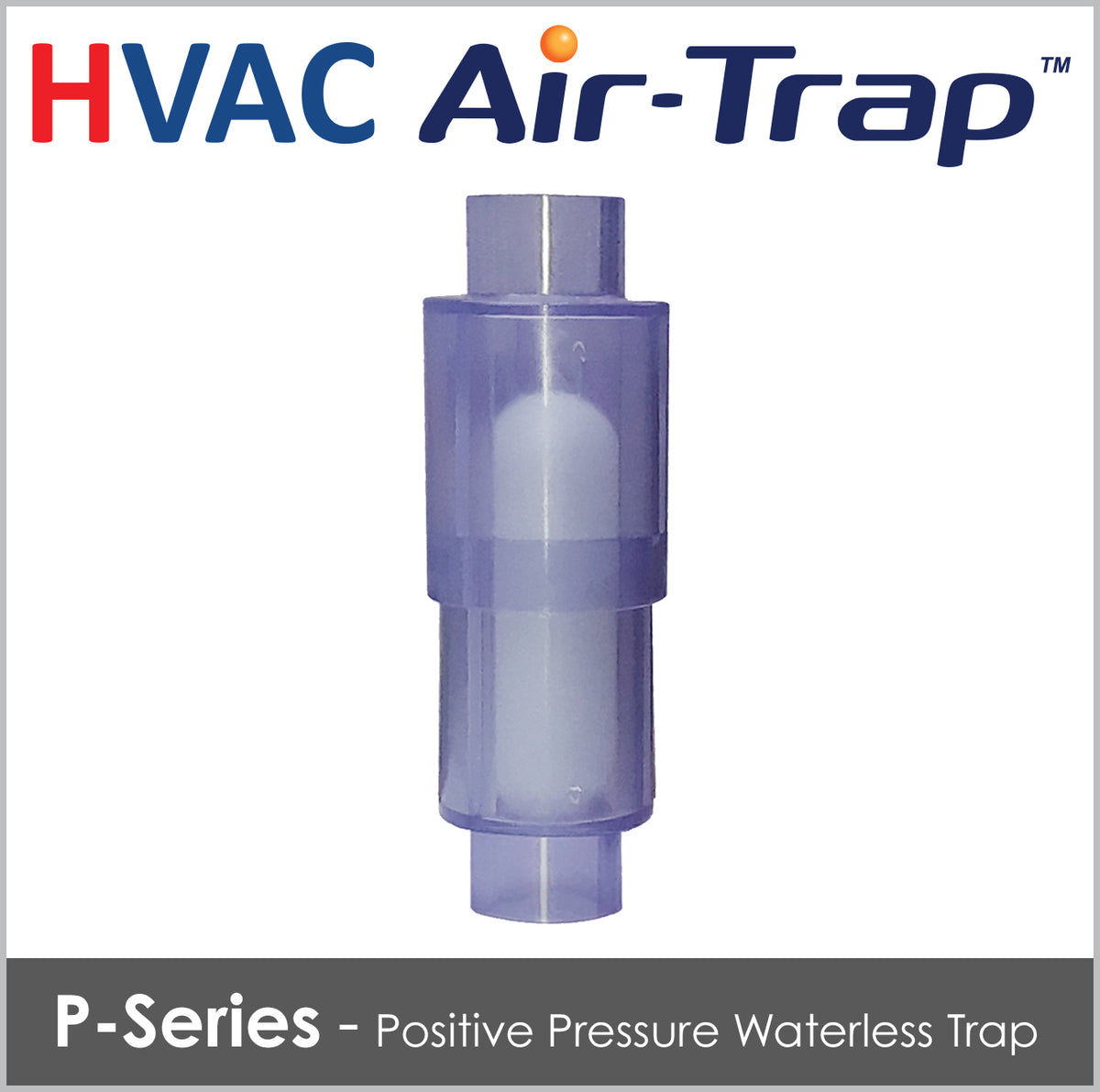 PSeries AirTrap™ Positive Pressure Waterless HVAC Condensate Trap HVAC AirTrap™ Waterless