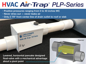 PLP-Series HVAC Air-Trap — The first AC condensate trap to use air pressure developed by the AC fans to prevent conditioned air from entering or leaving the unit.